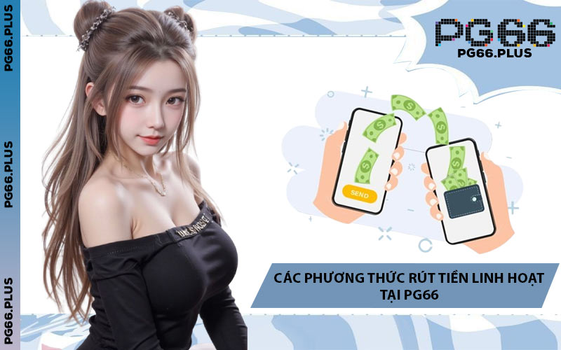 Các Phương Thức Rút Tiền Linh Hoạt Tại PG66