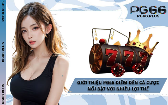 Giới Thiệu PG66 Điểm Đến Cá Cược Nổi Bật Với Nhiều Lợi Thế