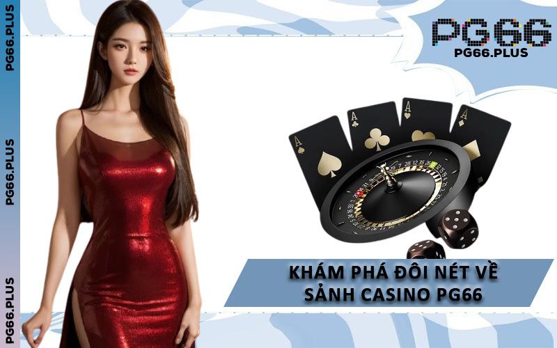 Khám Phá Đôi Nét Về Sảnh Casino PG66