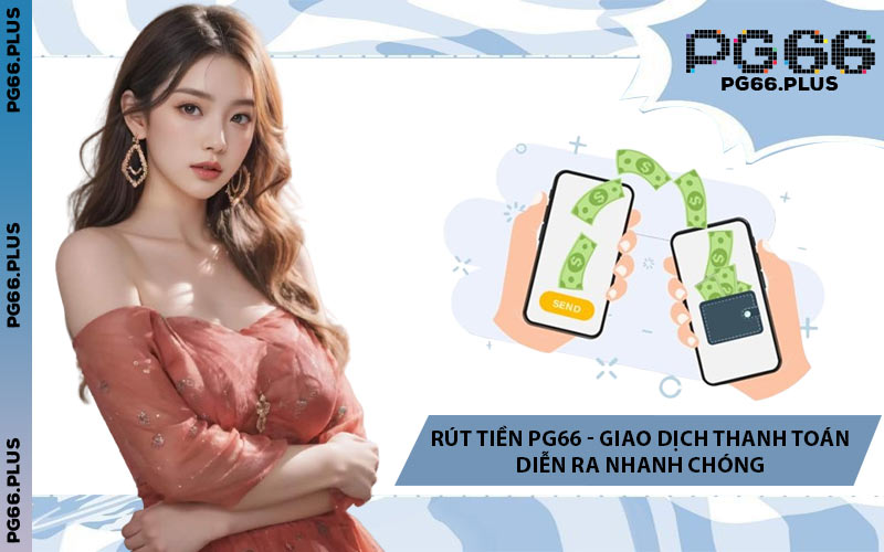 Rút Tiền PG66 - Giao Dịch Thanh Toán Diễn Ra Nhanh Chóng