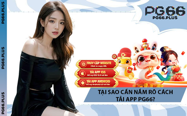 Tại Sao Cần Nắm Rõ Cách Tải App PG66?