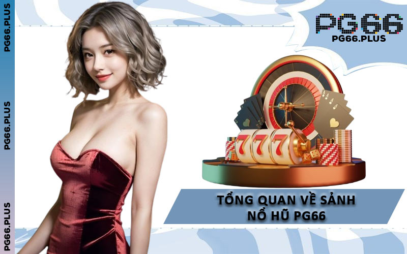 Tổng Quan Về Sảnh Nổ Hũ PG66