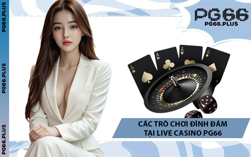 Các Trò Chơi Đình Đám Tại Live Casino PG66