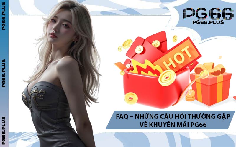 FAQ – Những Câu Hỏi Thường Gặp Về Khuyến Mãi PG66