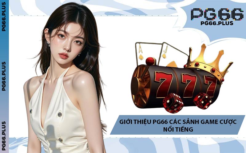 Giới Thiệu PG66 Các Sảnh Game Cược Nổi Tiếng