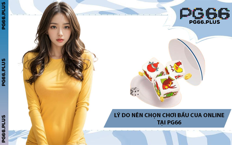 Lý Do Nên Chọn Chơi Bầu Cua Online Tại PG66