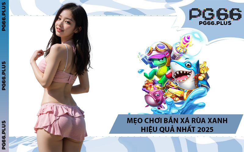 Mẹo Chơi Bắn Xá Rùa Xanh Hiệu Quả Nhất 2025