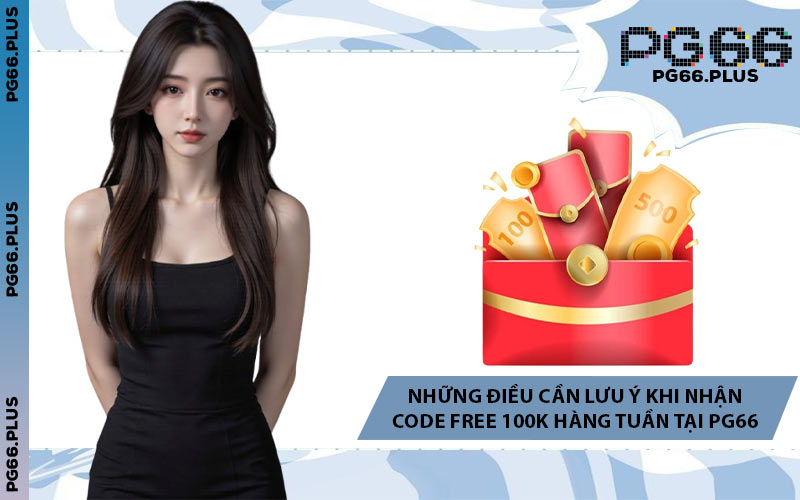 Những Điều Cần Lưu Ý Khi Nhận Code Free 100K Hàng Tuần Tại PG66