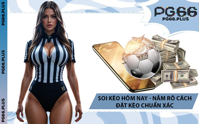 Soi Kèo Hôm Nay - Nắm Rõ Cách Đặt Kèo Chuẩn Xác