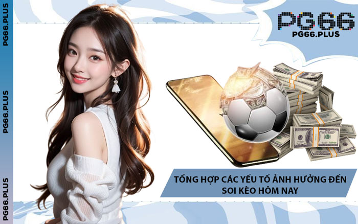 Tổng Hợp Các Yếu Tố Ảnh Hưởng Đến Soi Kèo Hôm Nay