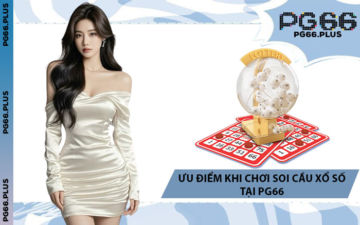 Ưu Điểm Khi Chơi Soi Cầu Xổ Số Tại PG66