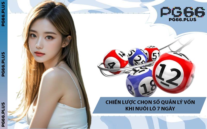 Chiến Lược Chọn Số Quản Lý Vốn Khi Nuôi Lô 7 Ngày
