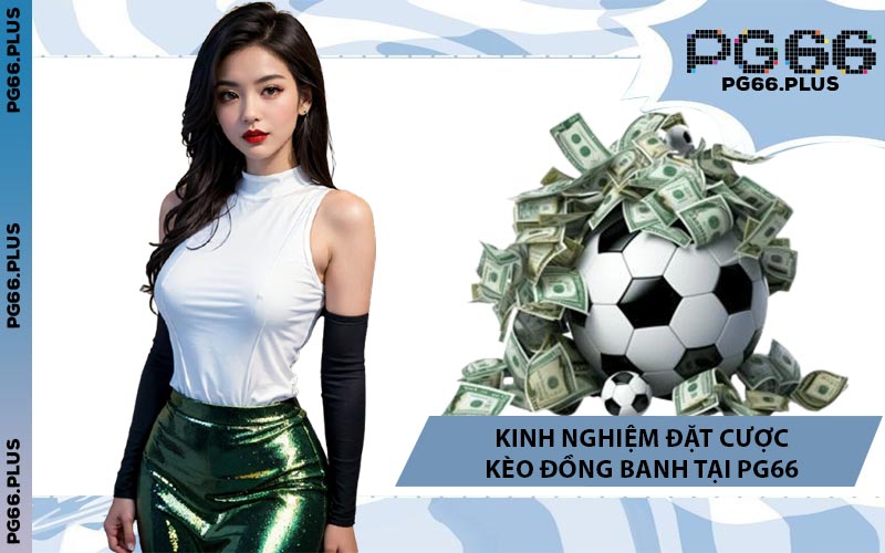 Kinh Nghiệm Đặt Cược Kèo Đồng Banh Tại PG66