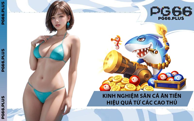 Kinh Nghiệm Săn Cá Ăn Tiền Hiệu Quả Từ Các Cao Thủ
