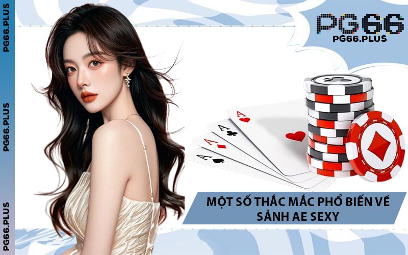 Một Số Thắc Mắc Phổ Biến Về Sảnh Ae Sexy