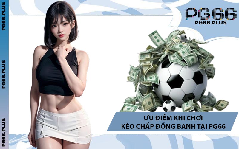 Ưu Điểm Khi Chơi Kèo Chấp Đồng Banh Tại PG66