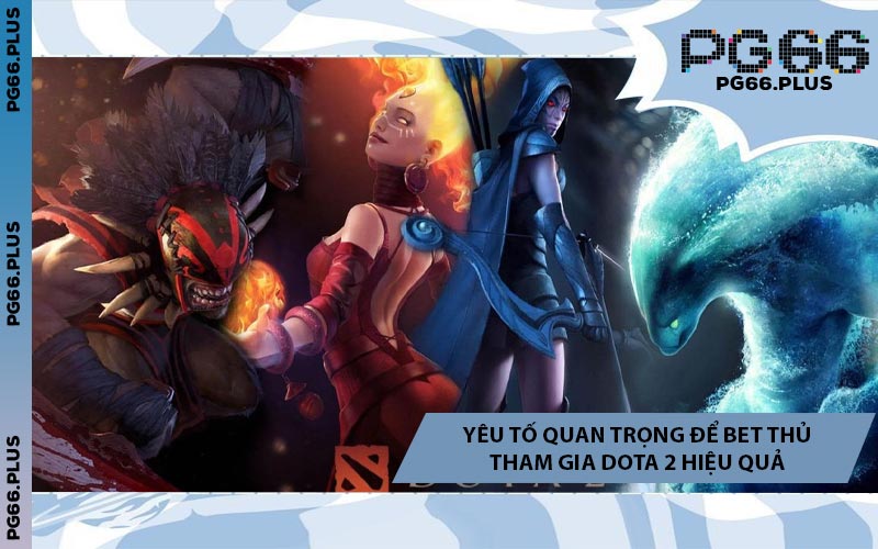 Yêu Tố Quan Trọng Để Bet Thủ Tham Gia Dota 2 Hiệu Quả